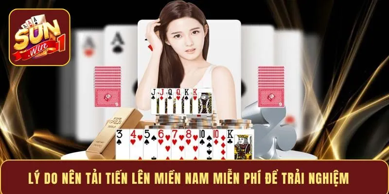 Lý do nên tải Tiến Lên Miền Nam miễn phí để trải nghiệm