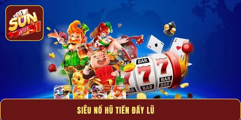 Siêu nổ hũ tiền đầy lũ - Quay là trúng, Jackpot cực lớn